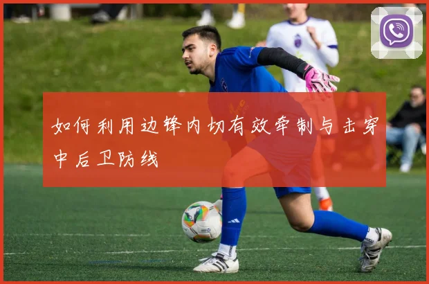 如何利用边锋内切有效牵制与击穿中后卫防线